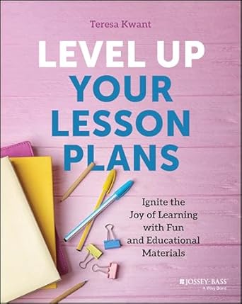 level up your lesson plans ignite the joy of learning with fun and educational materials 1st edition teresa k