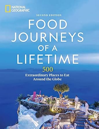 food journeys of a lifetime 500 extraordinary places to eat around the globe 1st edition national geographic