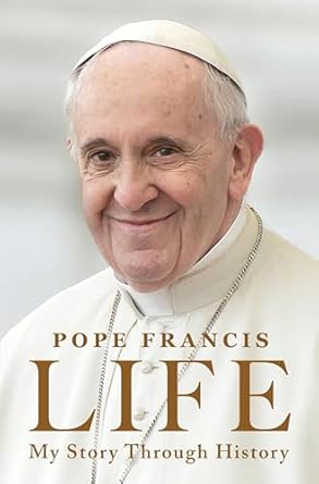 life my story through history an autobiography of the life and legacy of pope francis 1st edition pope