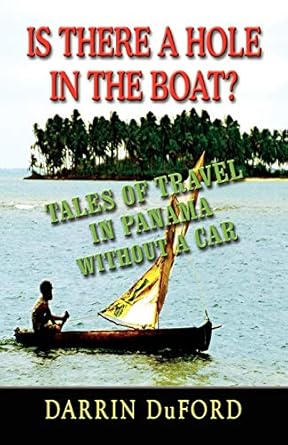 is there a hole in the boat tales of travel in panama without a car 1st edition darrin duford 159113997x,