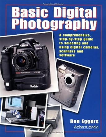 basic digital photography a comprehensive step by step guide to selecting and using digital cameras scanners