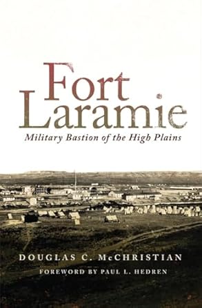 fort laramie military bastion of the high plains 1st edition douglas c mcchristian ,paul l hedren 0806157577,