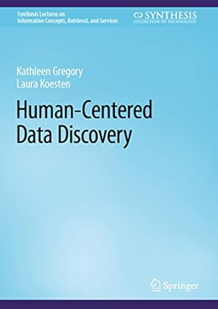 human centered data discovery 1st edition kathleen gregory ,laura koesten 3031182227, 978-3031182228