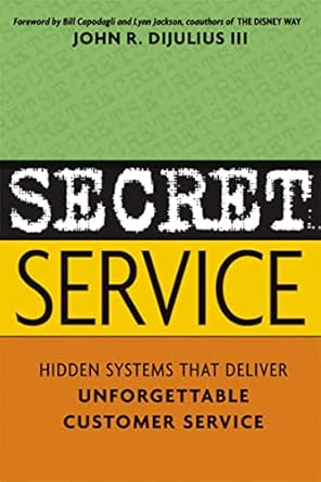 secret service hidden systems that deliver unforgettable customer service 1st edition john r dijulius iii