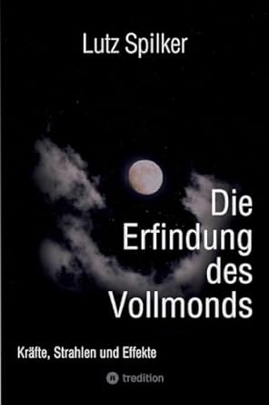die erfindung des vollmonds krafte strahlen und effekte 1st edition lutz spilker 3384200292, 978-3384200297