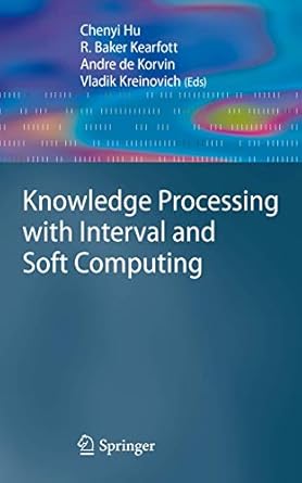 knowledge processing with interval and soft computing 1st edition chenyi hu ,r baker kearfott ,andre de