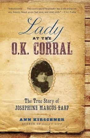 lady at the o k corral the true story of josephine marcus earp 1st edition ann kirschner 006186451x,