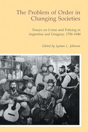 the problem of order in changing societies essays on crime and policing in argentina and uruguay 1st edition