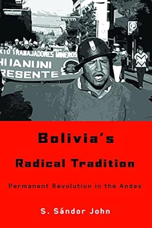bolivias radical tradition permanent revolution in the andes 1st edition s sandor john 0816516782,