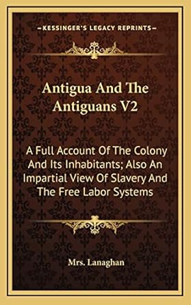 antigua and the antiguans v2 a full account of the colony and its inhabitants also an impartial view of