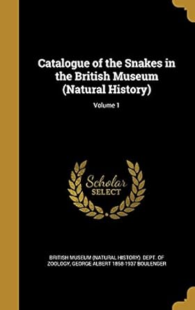 catalogue of the snakes in the british museum volume 1 1st edition george albert 1858 1937 boulenger ,british
