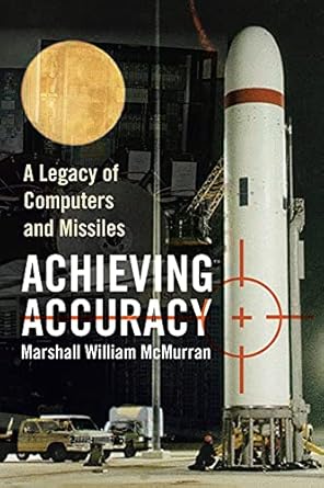 achieving accuracy a legacy of computers and missiles 1st edition marshall william william mcmurran
