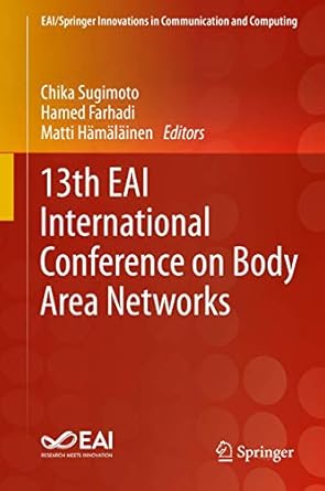 13th eai international conference on body area networks 1st edition chika sugimoto ,hamed farhadi ,matti