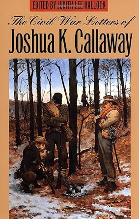 the civil war letters of joshua k callaway 1st edition joshua k callaway ,judith lee hallock 0820318868,