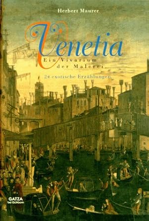 venetia ein vivarium der malerei 24 exotische erzahlungen 1st edition herbert maurer 3821806516,