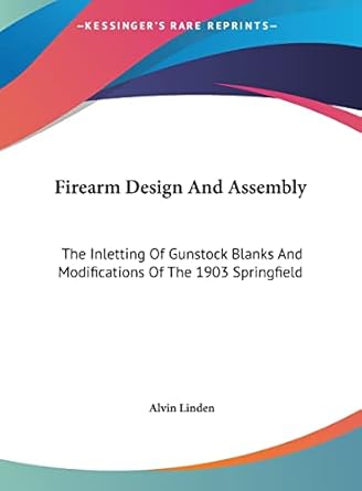 firearm design and assembly the inletting of gunstock blanks and modifications of the 1903 springfield 1st