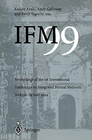 ifm99 proceedings of the 1st international conference on integrated formal methods york 28 29 june 1999 1st
