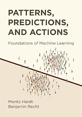 patterns predictions and actions foundations of machine learning 1st edition moritz hardt ,benjamin recht