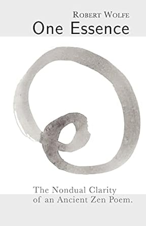 one essence the nondual clarity of an ancient zen poem 1st edition robert wolfe 0982449178, 978-0982449172