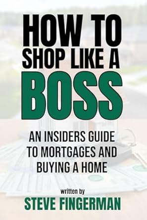how to shop like a boss an insiders guide to mortgages and buying a home 1st edition steve fingerman
