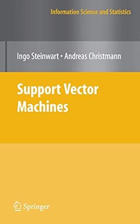 support vector machines 1st edition ingo steinwart ,andreas christmann 0387772413, 978-0387772417