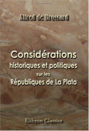 considerations historiques et politiques sur les republiques de la plata dans leurs rapports avec la france