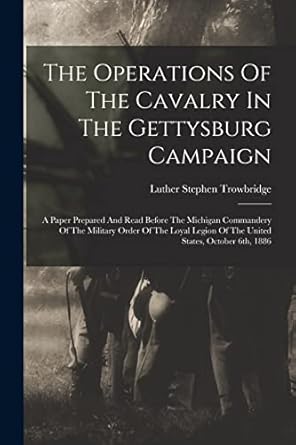 the operations of the cavalry in the gettysburg campaign a paper prepared and read before the michigan