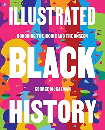 illustrated black history honoring the iconic and the unseen celebrating 145 black heroes across history with