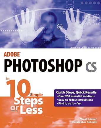 adobe photoshop cs in 10 simple steps or less 1st edition micah laaker ,christopher schmitt 0764542370,