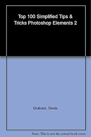 photoshop elements 2 top 100 simplified tips and tricks 1st edition denis graham ,mike wooldridge ,kelly