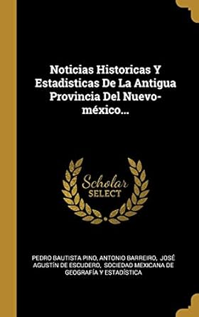 noticias historicas y estadisticas de la antigua provincia del nuevo mexico 1st edition pedro bautista pino