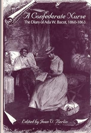 a confederate nurse the diary of ada w bacot 1860 1863 1st edition ada w bacot ,jean v berlin 0872499707,