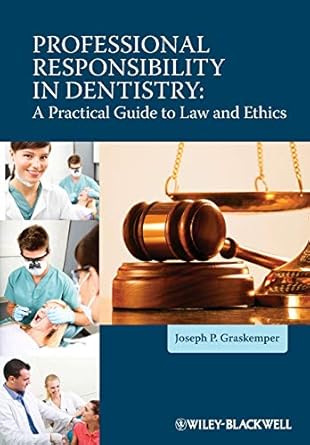 professional responsibility in dentistry a practical guide to law and ethics 1st edition graskemper