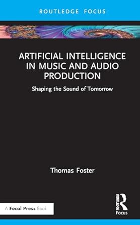 artificial intelligence in music and audio production 1st edition thomas foster 1041027869, 978-1041027867