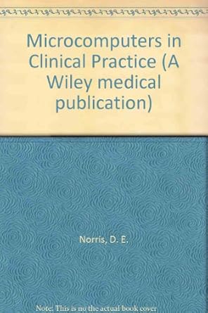 microcomputers in clinical practice 1st edition d e norris ,c e skilbeck ,a e hayward ,d m torpy 0471903736,