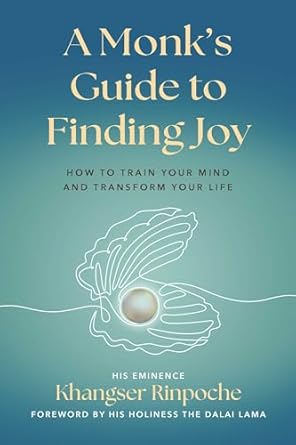 a monks guide to finding joy how to train your mind and transform your life 1st edition his eminence khangser