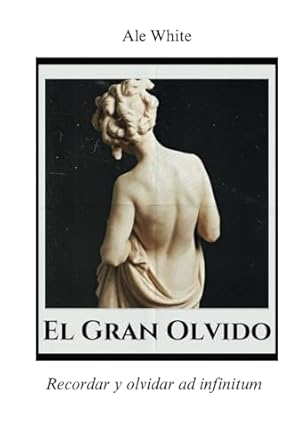 el gran olvido recordar y olvidar ad infinitum 1st edition ale white 8409710676, 978-8409710676