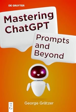 mastering chatgpt prompts and beyond 1st edition george gratzer 3111710505, 978-3111710501