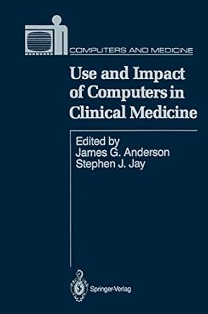 use and impact of computers in clinical medicine 1st edition james g anderson ,stephen j jay 1461386764,