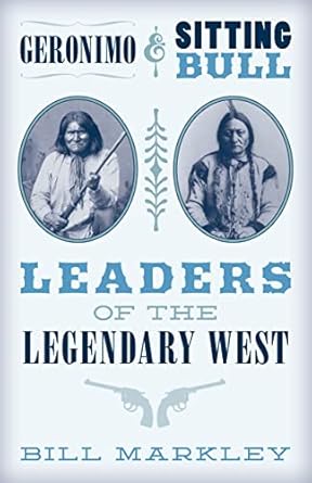 geronimo and sitting bull leaders of the legendary west 1st edition bill markley ,jim hatzell 1493048449,