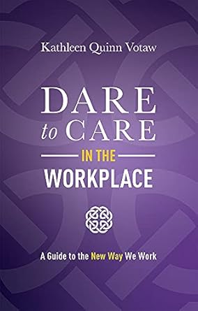 dare to care in the workplace a guide to the new way we work 1st edition kathleen quinn votaw 1642252891,