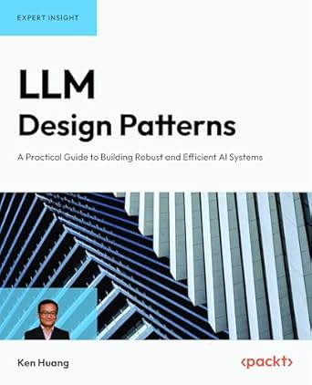 llm design patterns a practical guide to building robust and efficient ai systems 1st edition ken huang