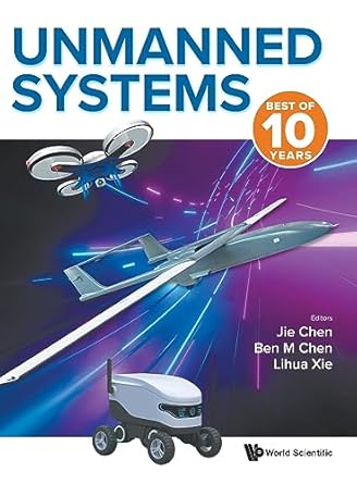 unmanned systems best of 10 years 1st edition jie chen ,ben m chen ,lihua xie 9811273316, 978-9811273315