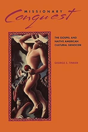 missionary conquest the gospel and native american cultural genocide 1st edition george e tinker 0800625765,