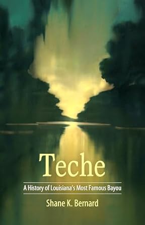 teche a history of louisianas most famous bayou 1st edition shane k bernard 1496809416, 978-1496809414
