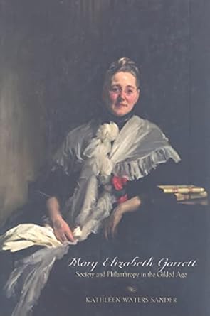 mary elizabeth garrett society and philanthropy in the gilded age 1st edition kathleen waters sander