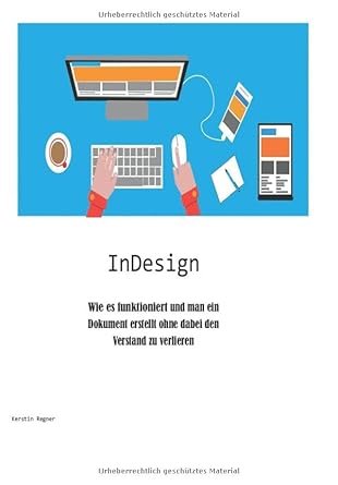 indesign wie es funktioniert und man ein dokument erstellt ohne dabei den verstand zu verlieren 1st edition