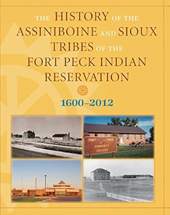 history of the assiniboine and sioux tribes of the fort peck indian reservation 1600 2012 1st edition david