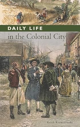 daily life in the colonial city 1st edition keith t krawczynski ,randall m miller 0313334196, 978-0313334191