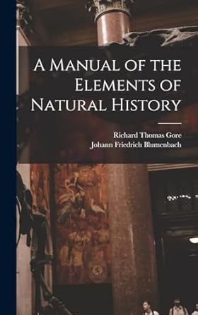 a manual of the elements of natural history 1st edition johann friedrich blumenbach ,richard thomas gore
